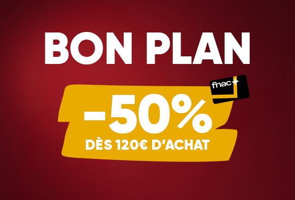 exclu adhérents Fnac+ : -50% dès 120€ d'achat